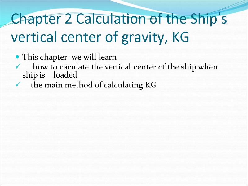 Chapter 2 Calculation of the Ship’s vertical center of gravity, KG This chapter 
